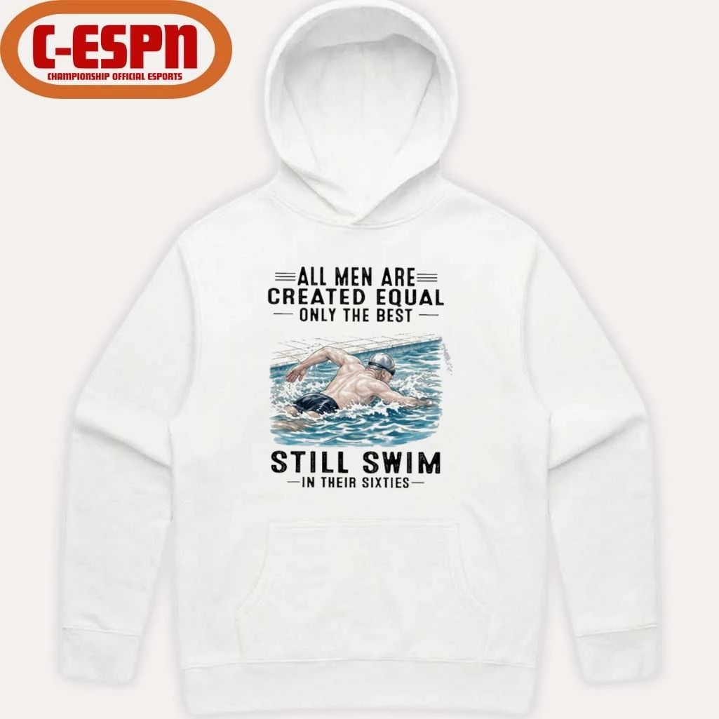 All Men Are Created Equal Only The Best Still Swim In Their Sixties Shirt