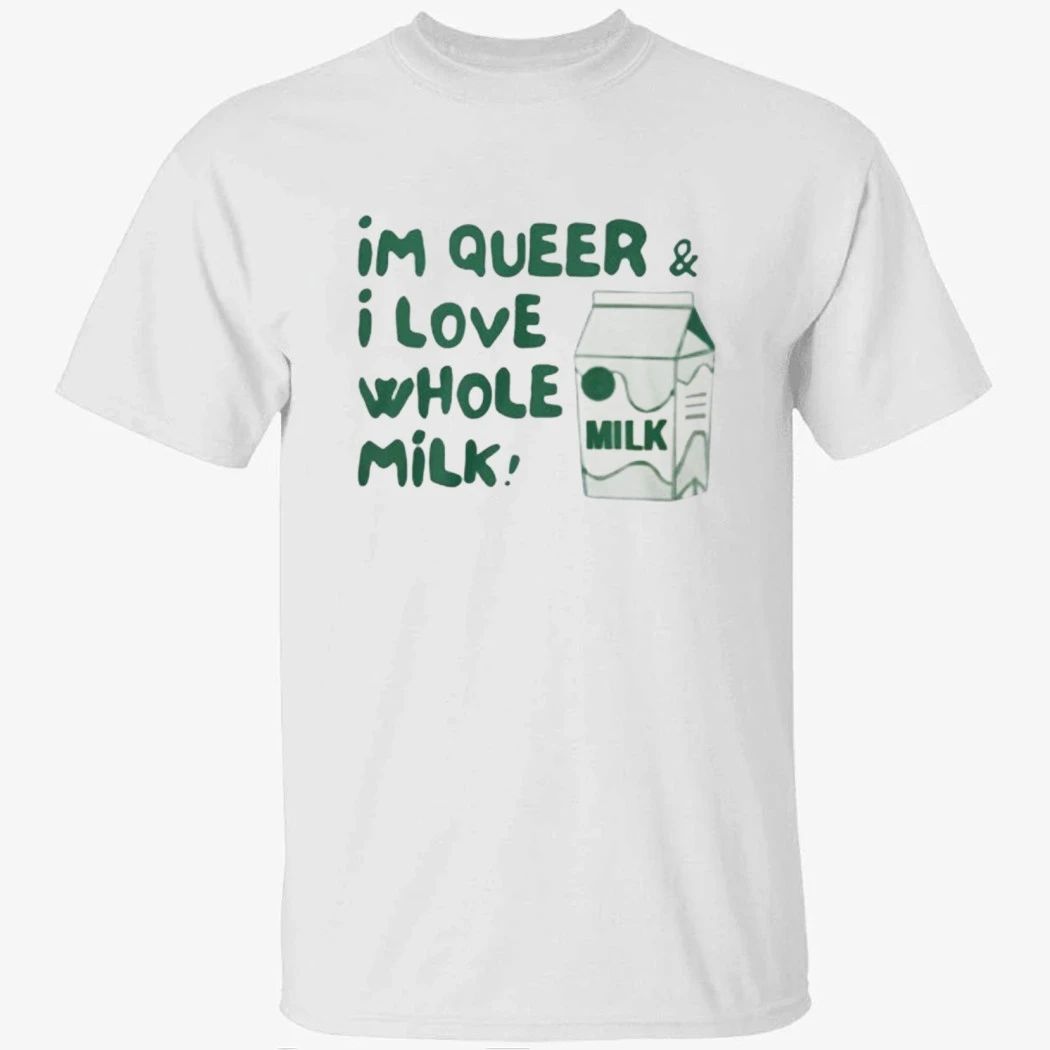 I’m Queer and I Love Whole Milk Shirt