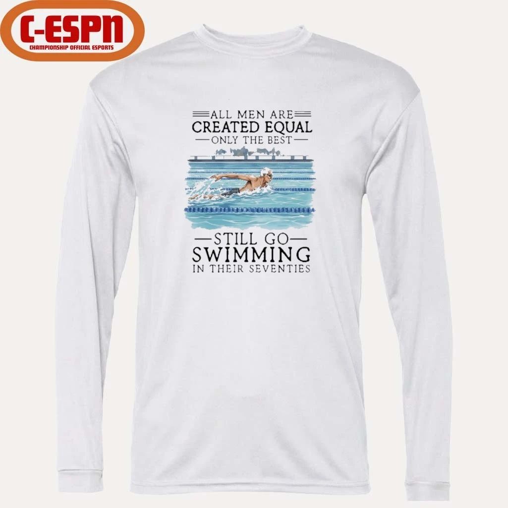 All Men Are Created Equal Only The Best Still Go Swimming In Their Seventies Shirt