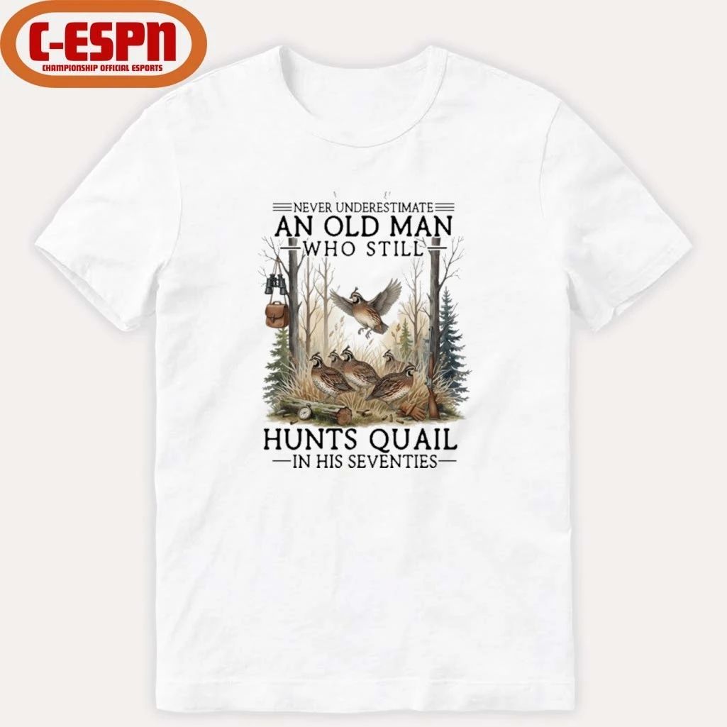 Never Underestimate An Old Man Who Still Hunts Quail In His Seventies Shirt
