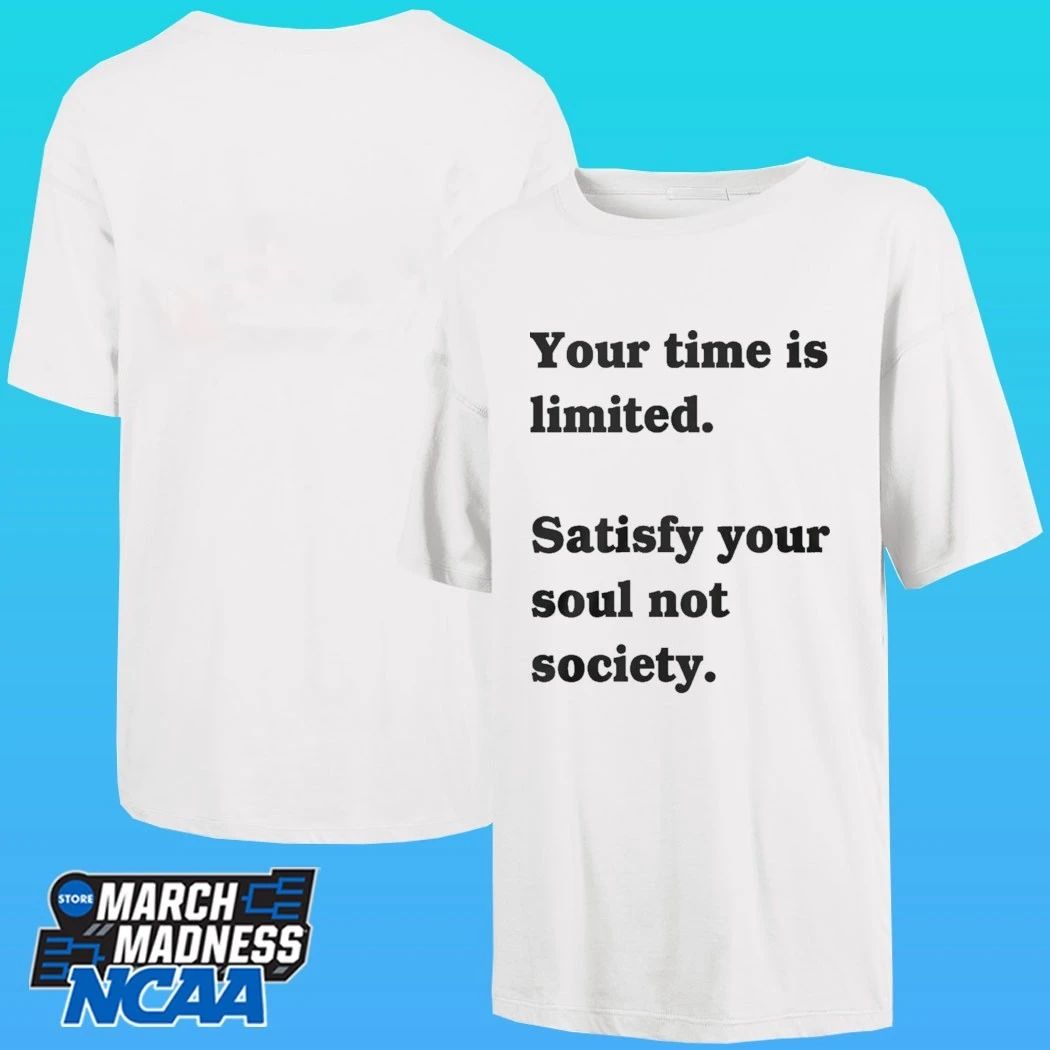 Your Time Is Limited Satisfy Your Soul Not Society Shirt