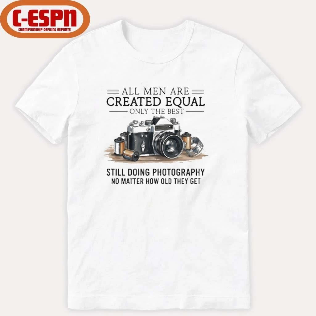 All Men Are Created Equal, Only The Best Still Doing Photography No Matter How Old They Get Shirt