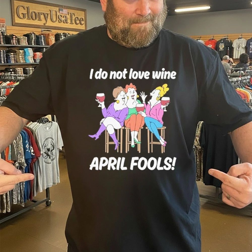 I Do Not Love Wine APRIL FOOLS Shirt