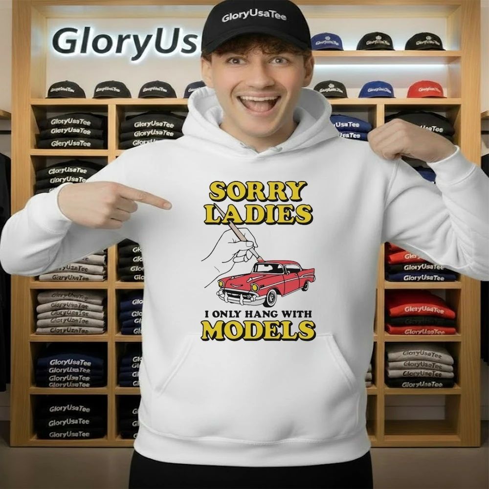 Sorry Ladies I Only Hang With Car Models Shirt