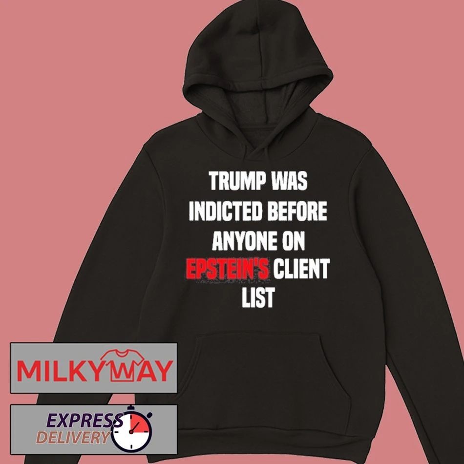 Trump Was Indicted Before Anyone On Epstein’s Client List shirt