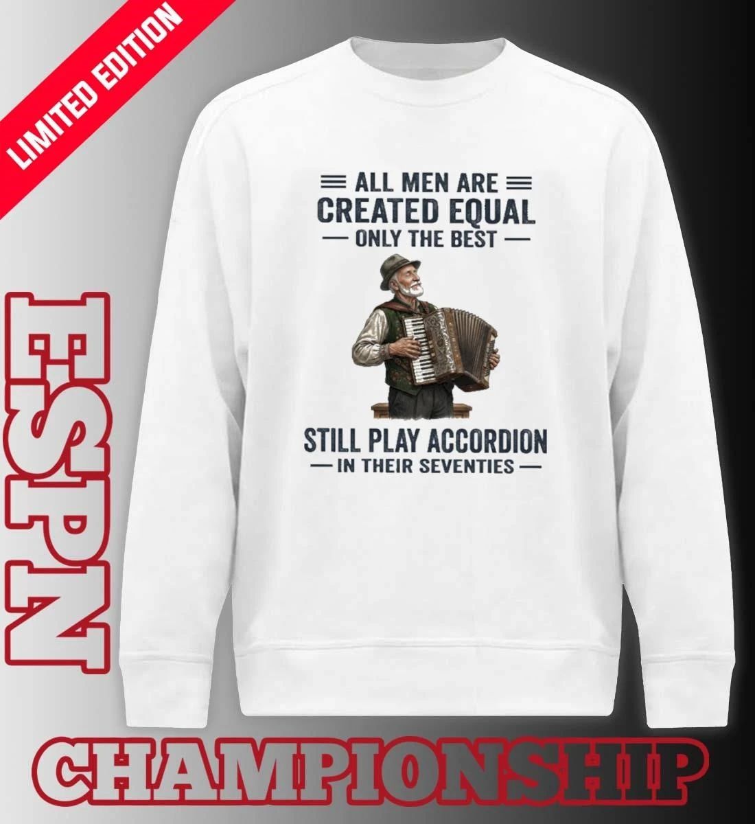 All Men Are Created Equal Only The Best Still Play Accordion In Their Seventies Shirt