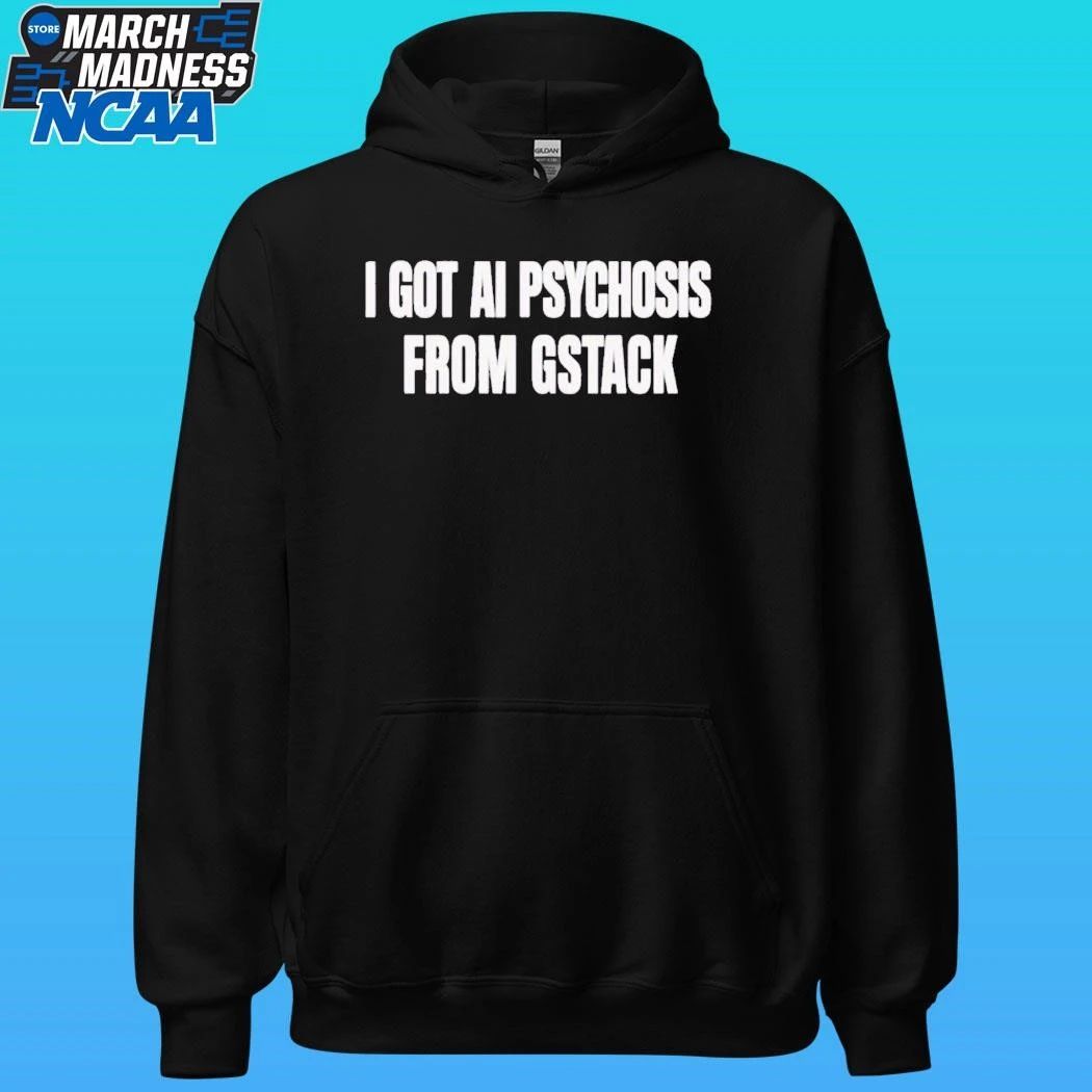 L I Got Ai Psychosis From Stack Shirt