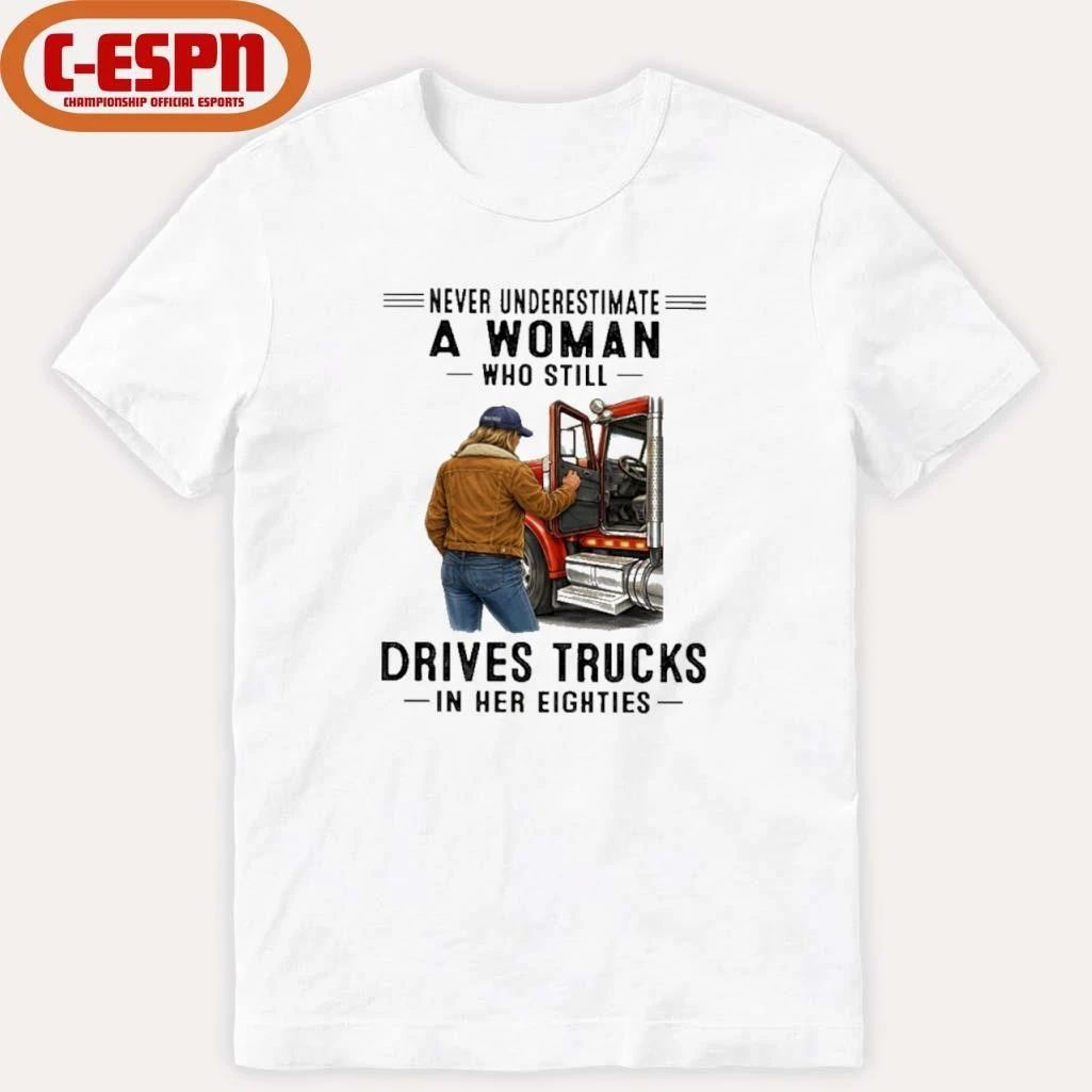 Never Underestimate A Woman Who Still Drives Trucks In Her Eighties Shirt