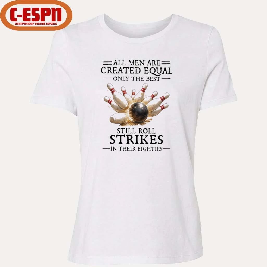 Bowling All Men Are Created Equal Only The Best Still Roll Strikes In Their Eighties Shirt