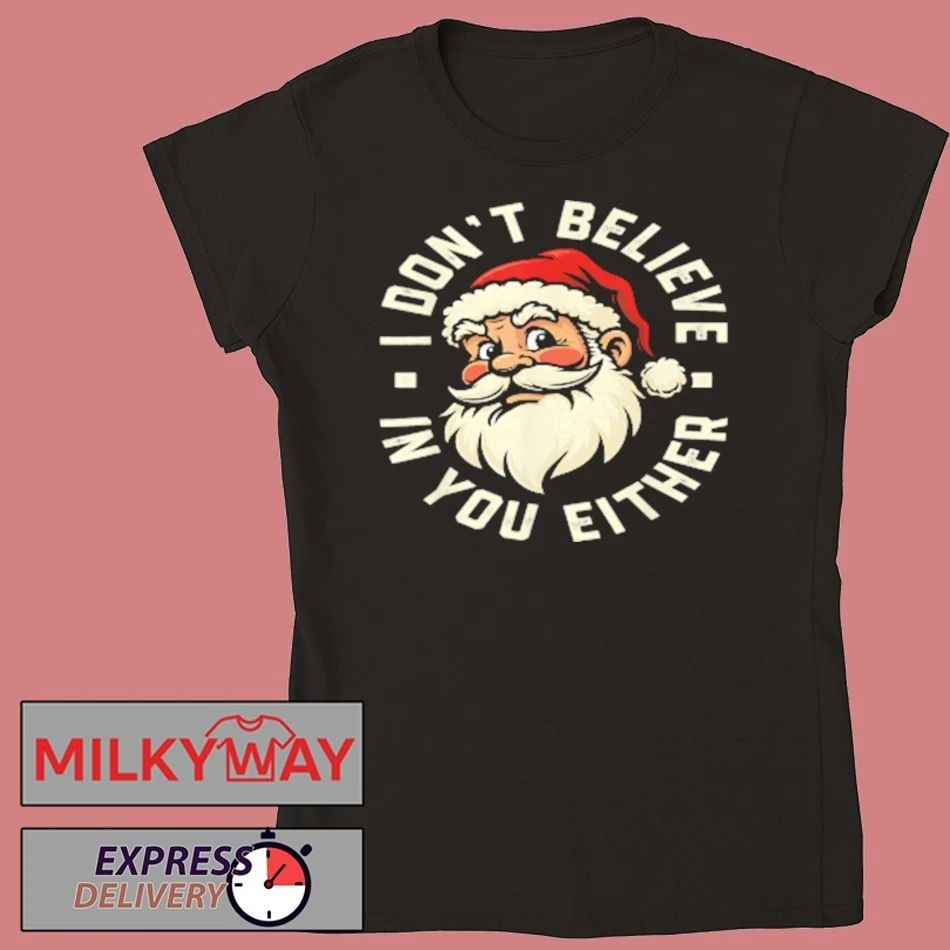 I Don’t Believe in You Either – Santa Christmas Shirt
