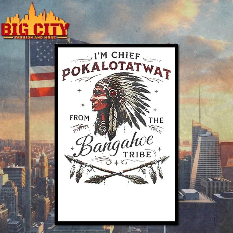 I’m Chief Pokalotatwat From The Bangahoe Tribe t-shirt