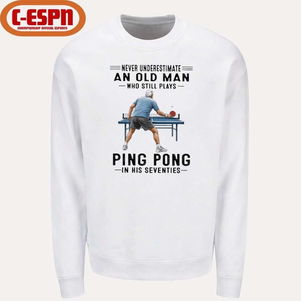 Never Underestimate An Old Man Who Still Plays Ping Pong In His Seventies Shirt