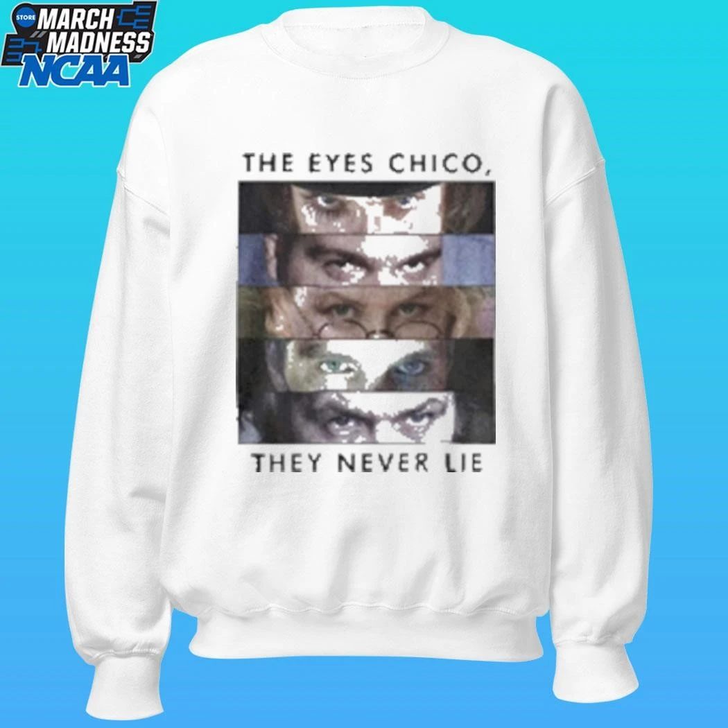 The Eyes Chico They Never Lie Shirt