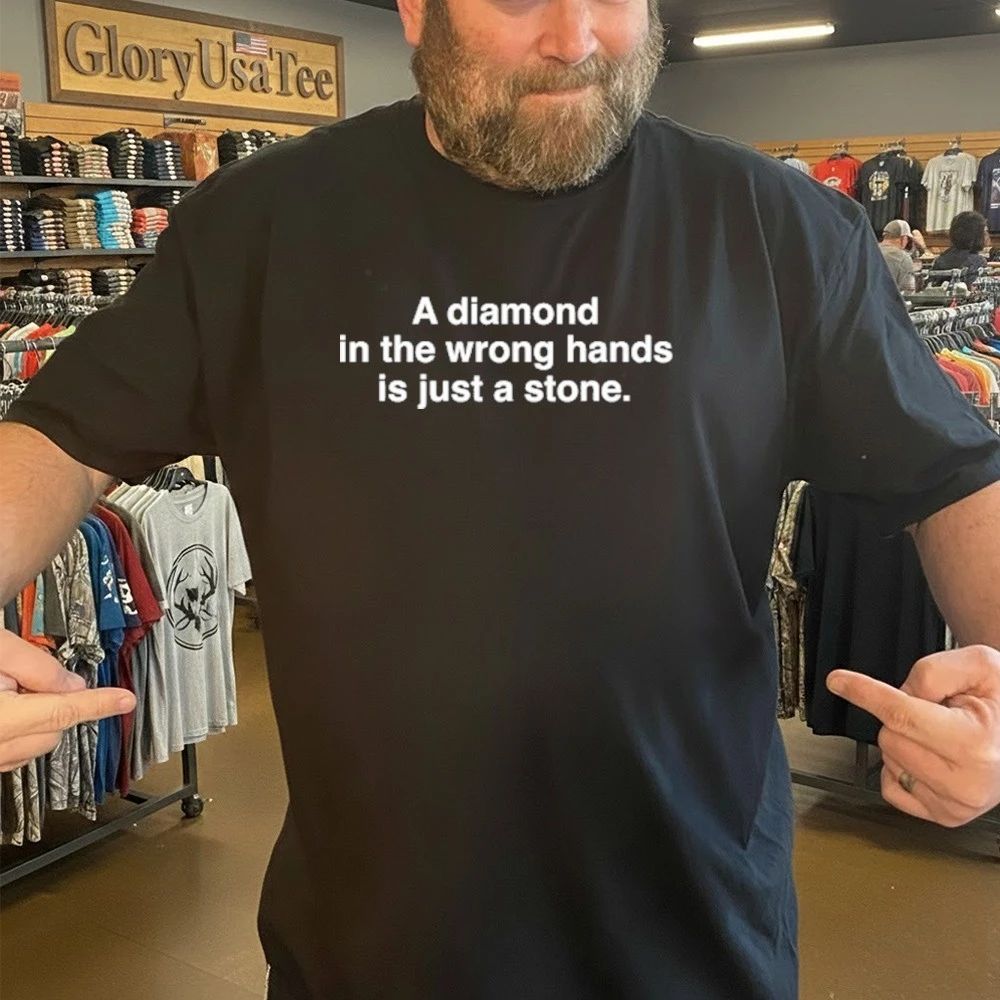 A Diamond In The Wrong Hands Is Just A Stone Shirt