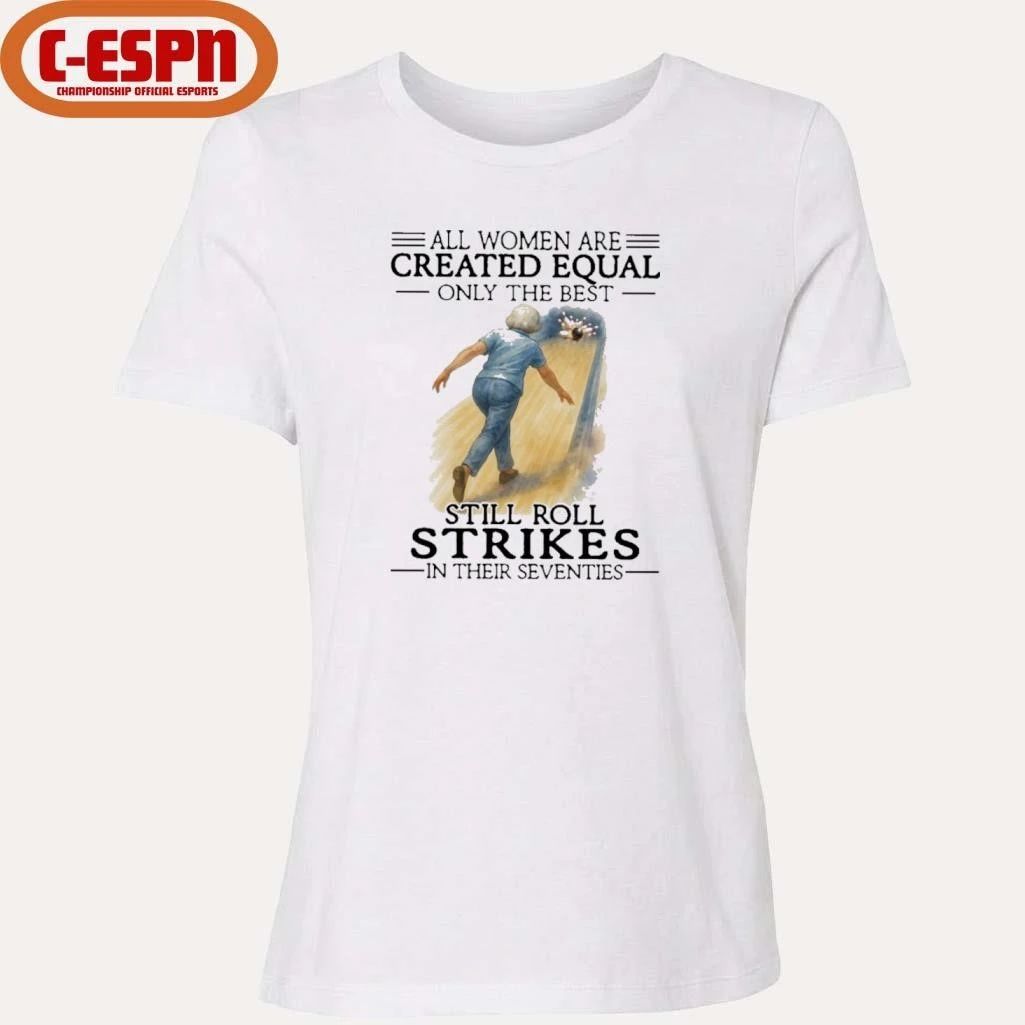 All Women Are Created Equal Only The Best Still Roll Strikes In Their Seventies 70s Classic T-Shirt