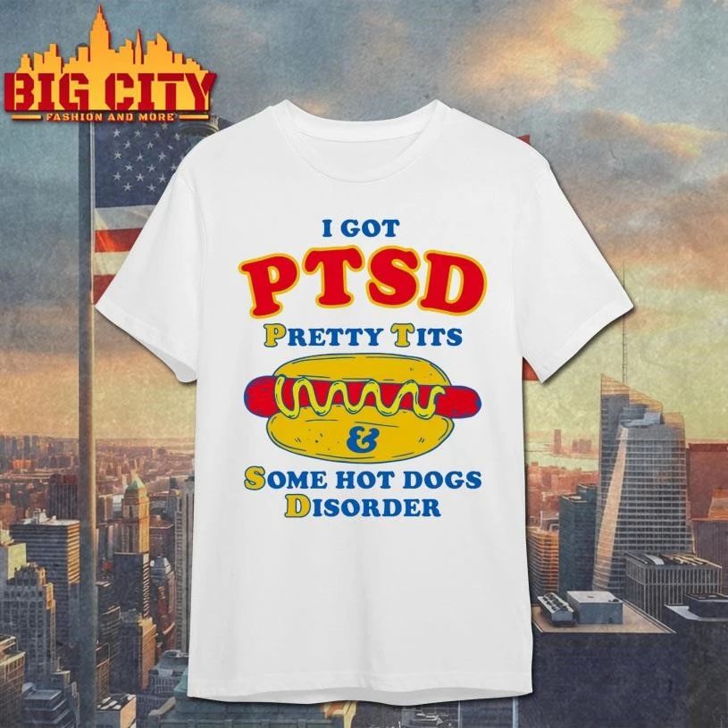 I Got PTSD Pretty Tits & Some Hot Dogs Disorder Shirt