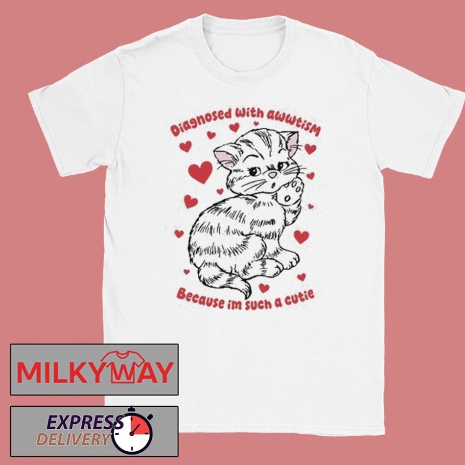 Diagnosed With Awwtism Because Im Such A Cutie Shirt