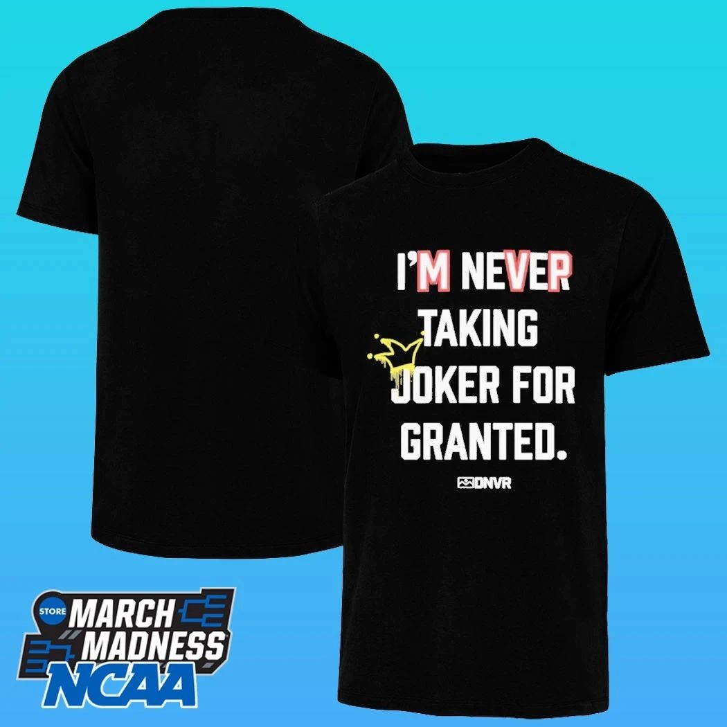 Dnvr I’m Never Taking Joker For Granted Denver Nuggets Basketball Shirt