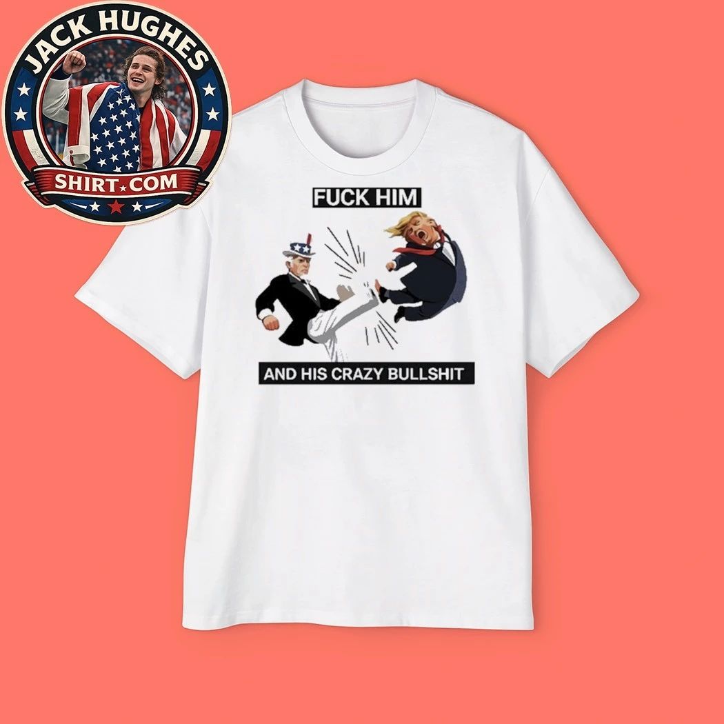 Original Fuck Him And His Crazy Bull Shit Uncle Sam Kicking Trump Cartoon Shirt
