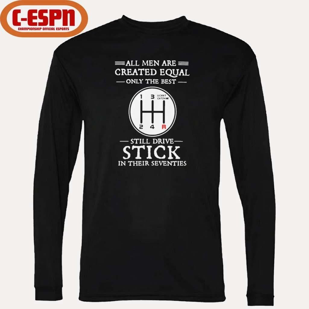 All Men Are Created Equal Only The Best Still Drive Stick In Their Seventies Shirt