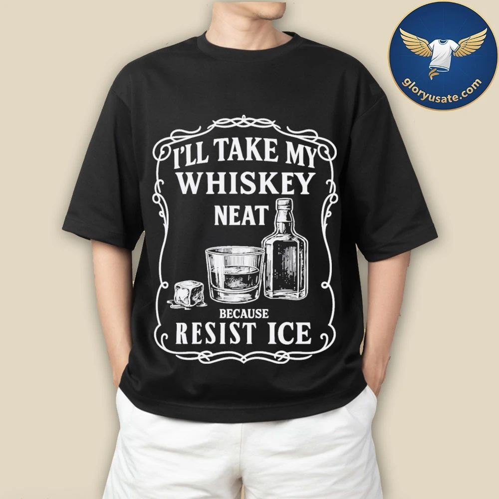 I’ll Take My Whisky Neat Because FUCK ICE Shirt