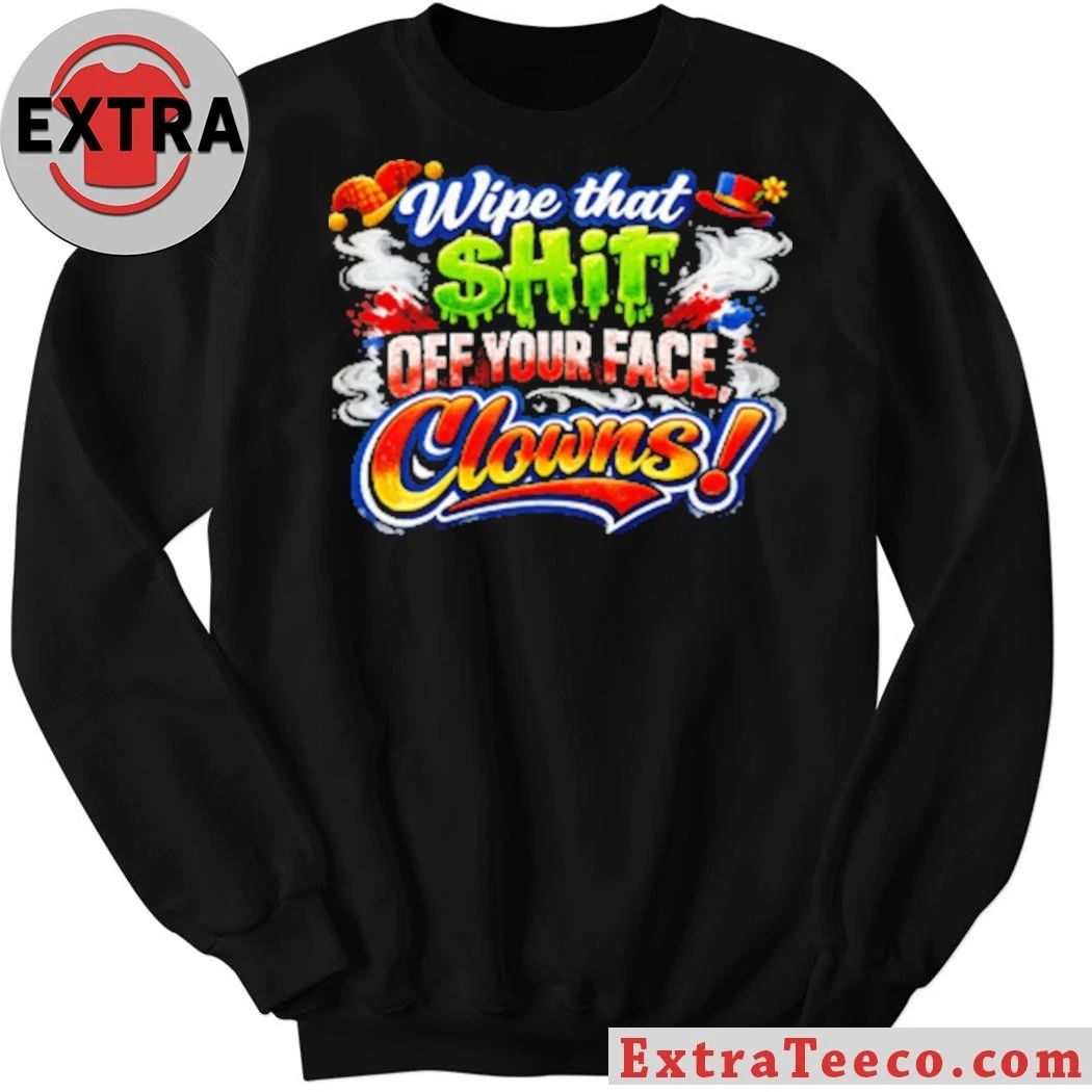 Wipe that $hit off your face clown T-Shirt
