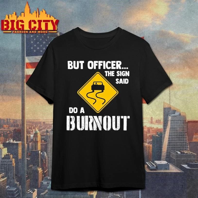But Officer the Sign Said Do A Burnout Car Humor Shirt