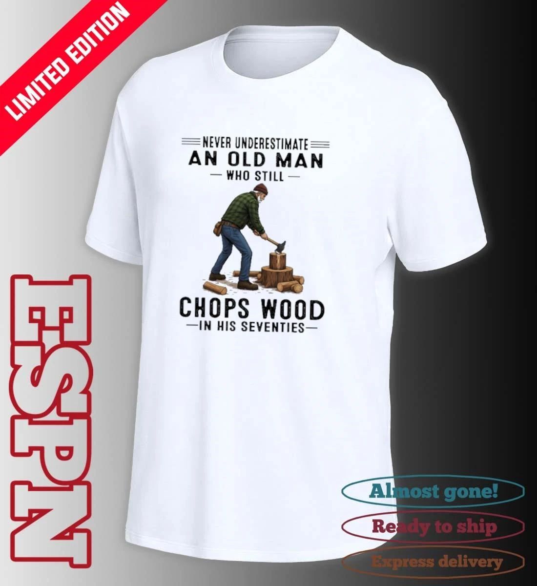 Never Underestimate An Old Man Who Still Chops Wood In His Seventies Shirt
