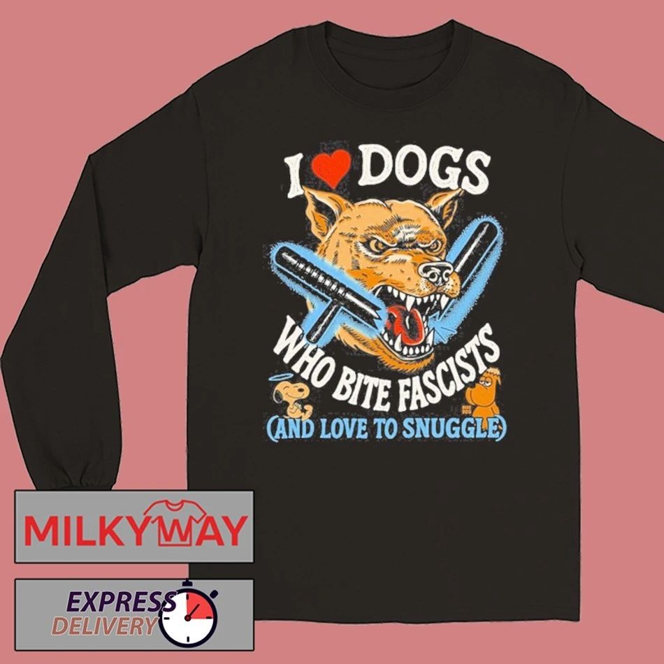 I Love Dogs Who Bite Fascists Shirt