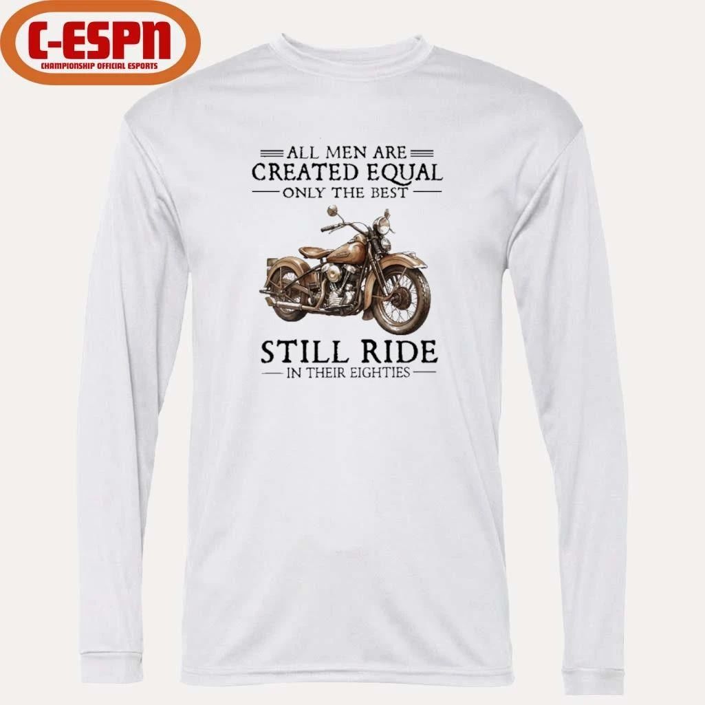 All Men Are Created Equal Only The Best Still Ride In Their 80s Shirt