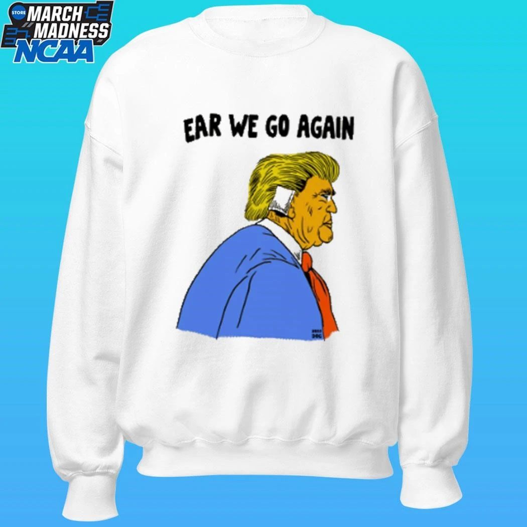 Donald Trump Ear We Go Again Shirt