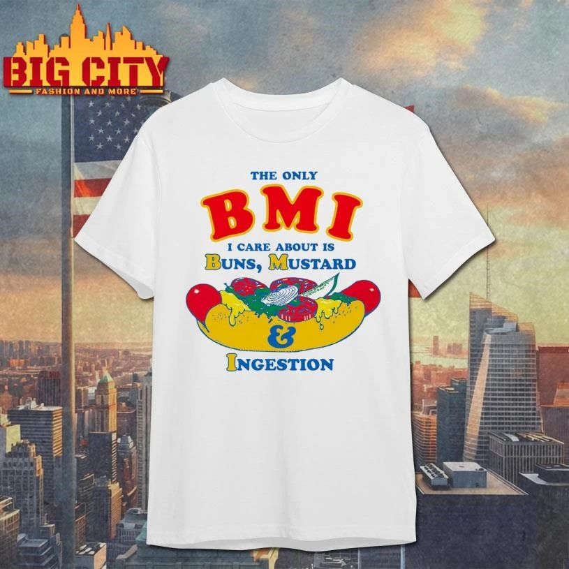 The Only BMI I Care About Is Buns, Mustard and Ingestion Hotdog Shirt
