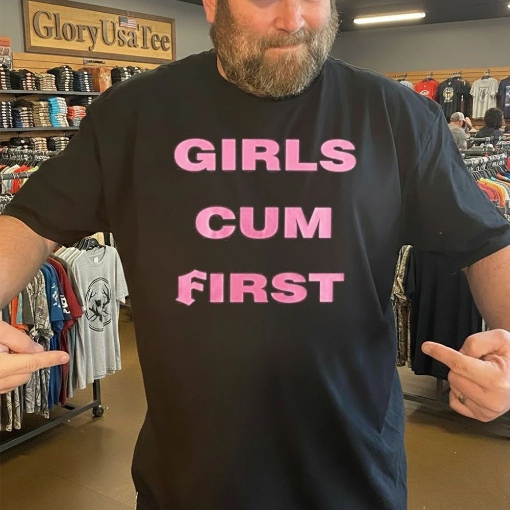 Girls Cum First Shirt