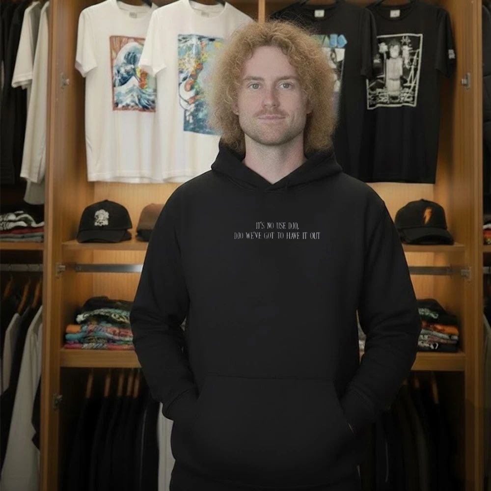 It’s No Use Djo Djo We’ve Got To Have It Out Shirt