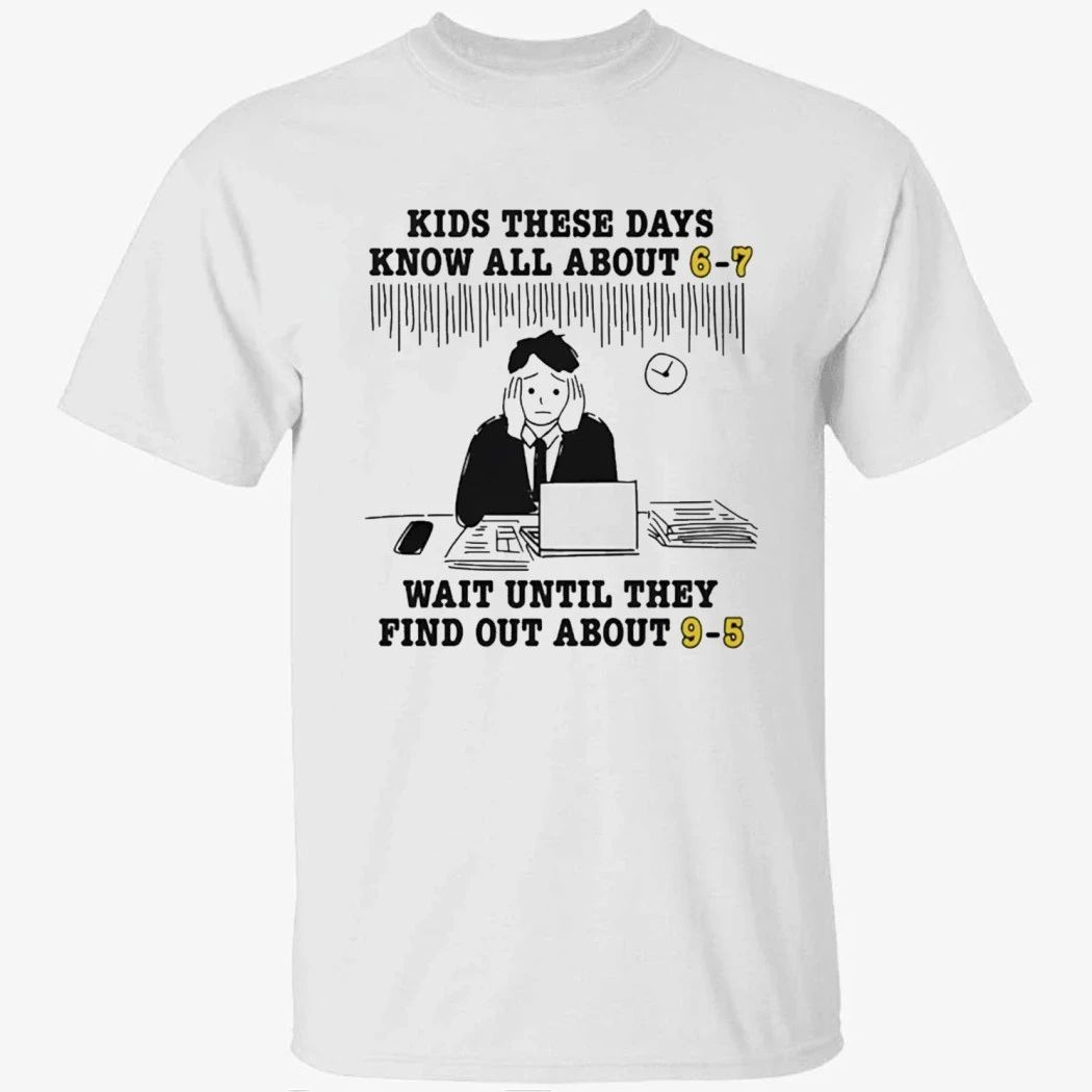 Kids These Days Know All About 6 7 Shirt