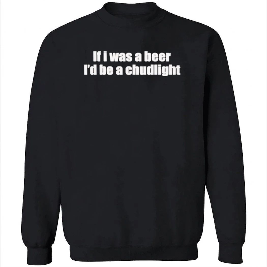 If I Was A Beer I’d Be A Chudlight Shirt