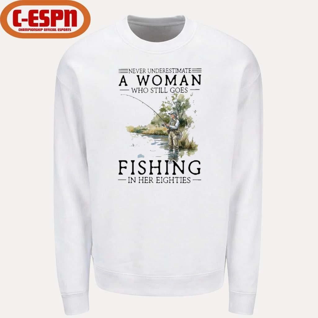 Never Underestimate A Woman Who Still Goes Fishing In Her Eighties Shirt