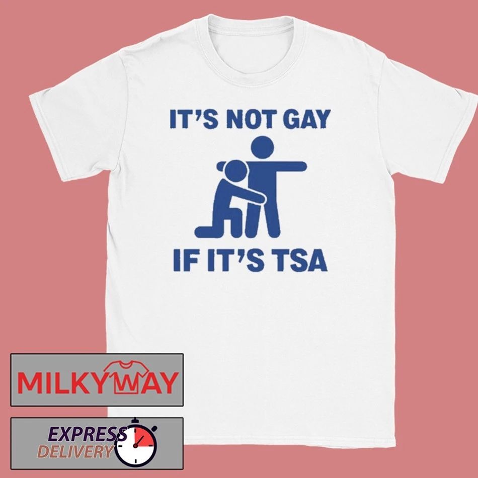 It’s Not Gay If it’s TSA shirt