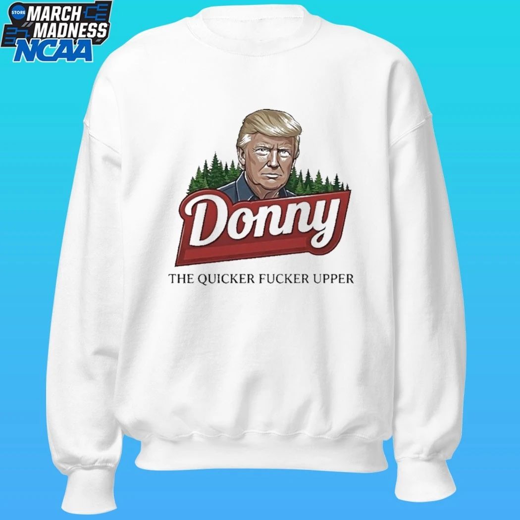 Trump Donny The Quicker Fucker Upper Shirt