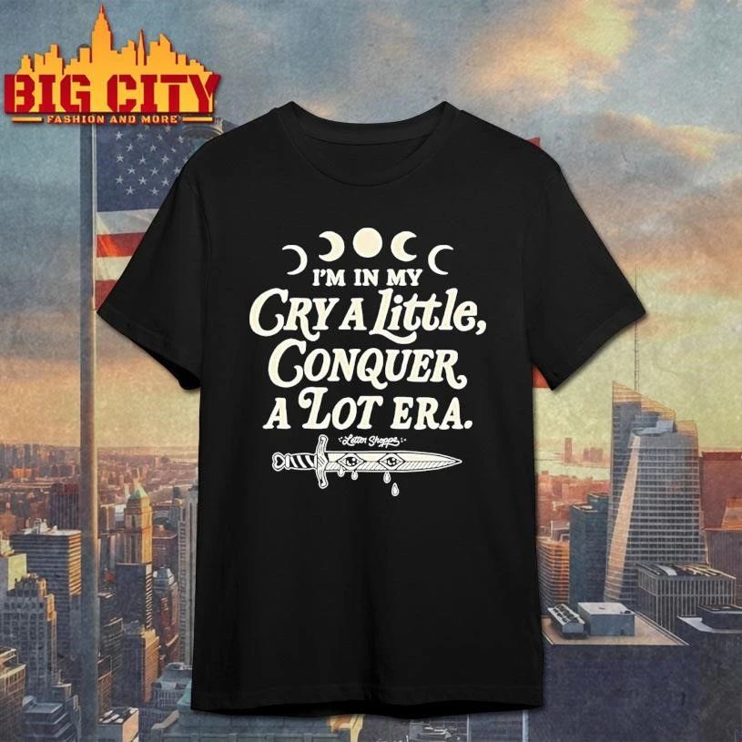 Im In My Cry A Little Conquer A Lot Era Shirt