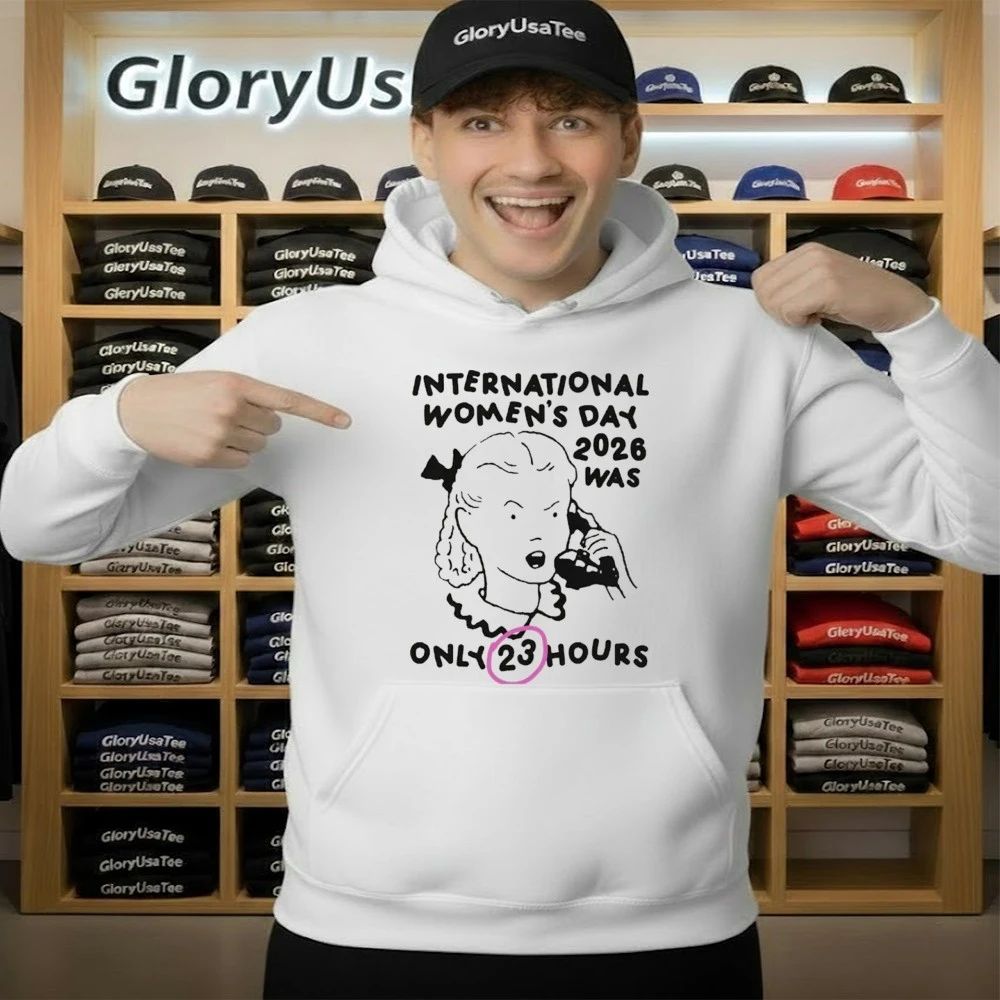 International Women’s Day 2026 Was Only 23 Hours Shirt