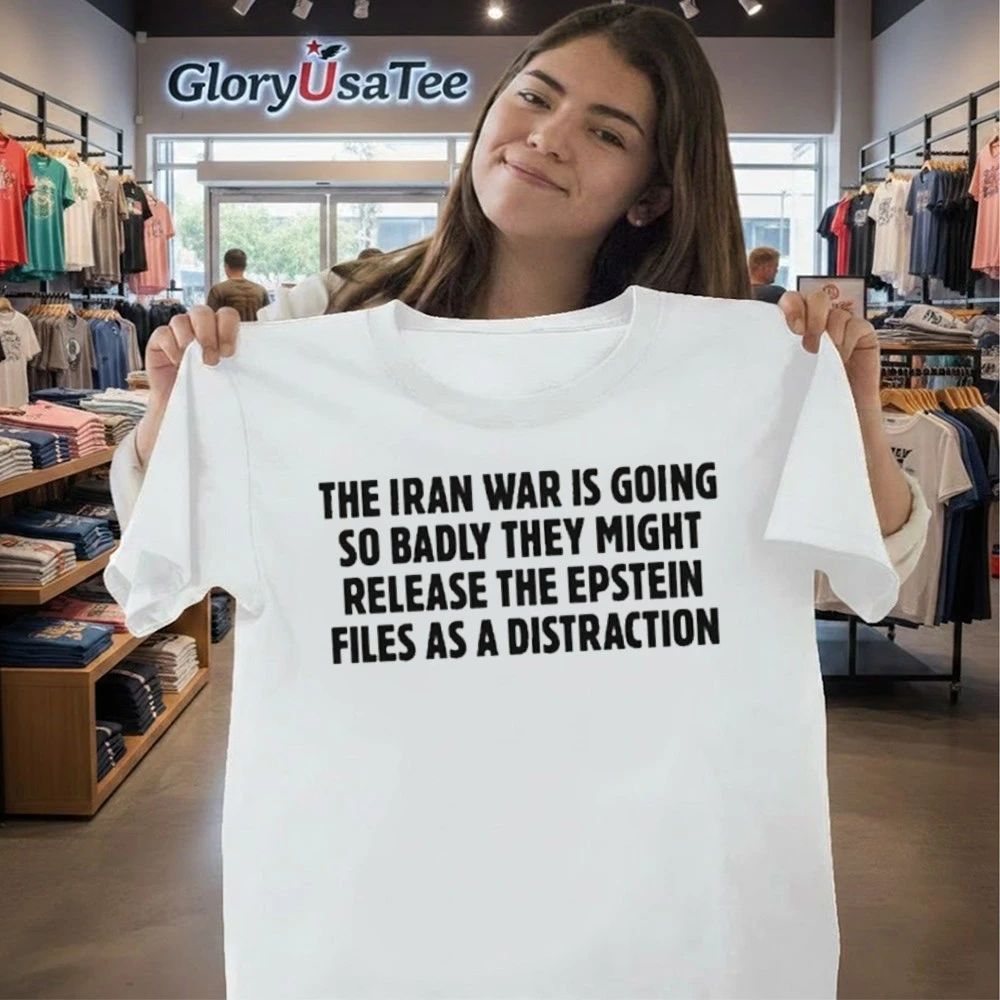 The Iran War Is Going So Badly They Might Release The Epstein Files As A Distraction Shirt