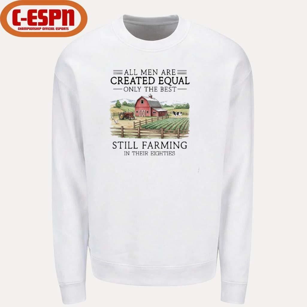 All Men Are Created Equal, Only The Best Still Farming In Their Eighties T-Shirt