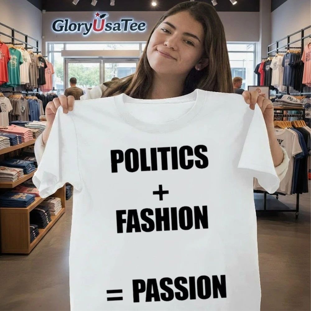 Politics Fashion Passion Shirt