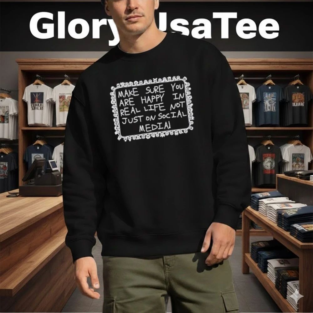 Make Sure You Are Happy In Real Life Shirt