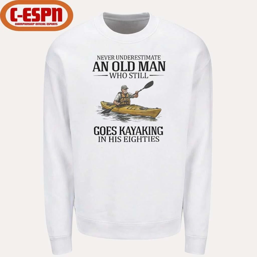 Never Underestimate An Old Man Who Still Goes Kayaking In His Eighties Shirt