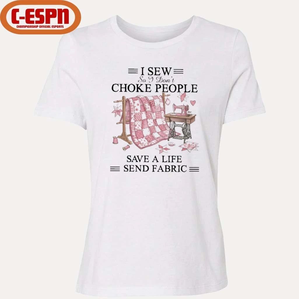 I Sew So I Don’t Choke People Save A Life Send Fabric T-Shirt
