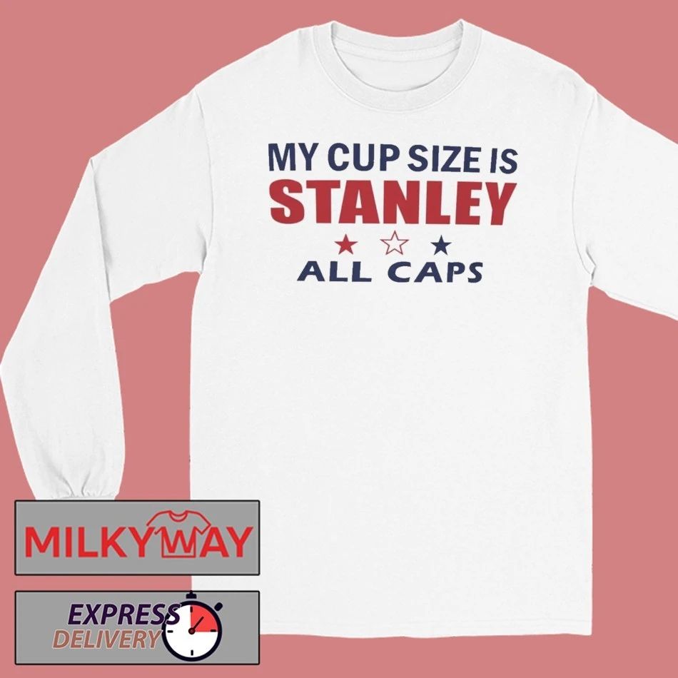 My Cup Size Is Stanley All Caps Shirt