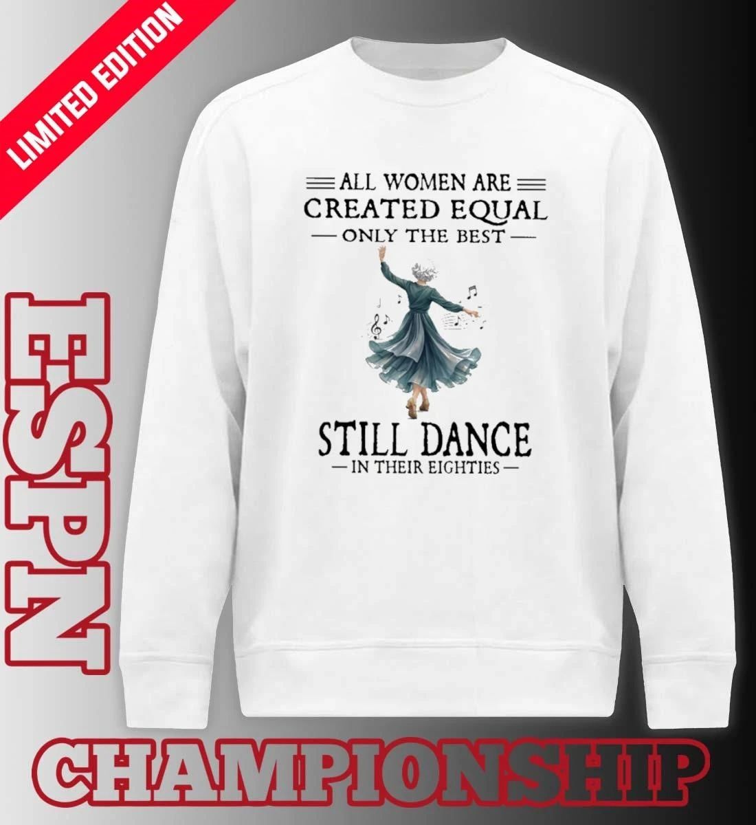 All Women Are Created Equal Only The Best Still Dance In Their Eighties Shirt