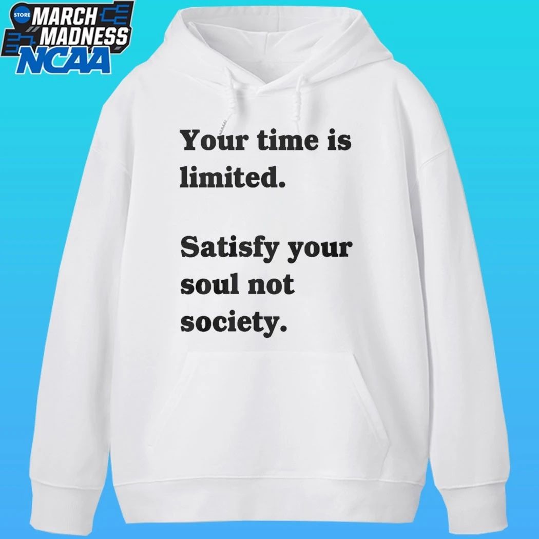 Your Time Is Limited Satisfy Your Soul Not Society Shirt
